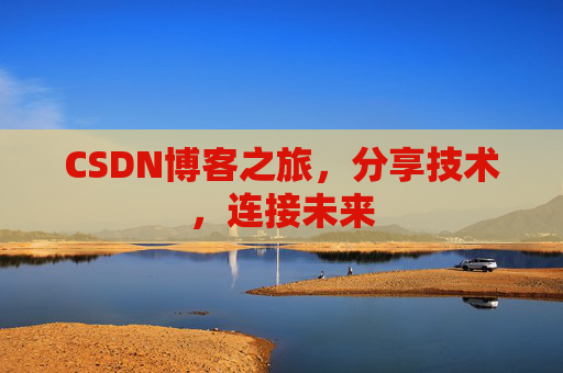 CSDN博客之旅,分享技术,连接未来